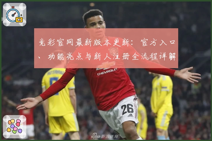 竞彩官网最新版本更新：官方入口、功能亮点与新人注册全流程详解
