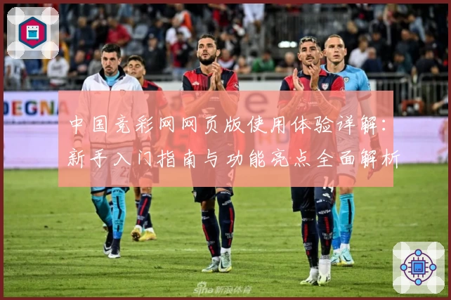 中国竞彩网网页版使用体验详解：新手入门指南与功能亮点全面解析