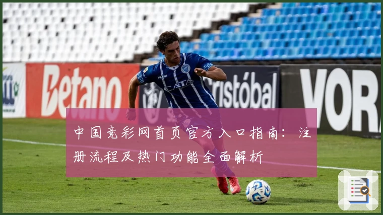 中国竞彩网首页官方入口指南：注册流程及热门功能全面解析