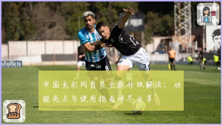 中国竞彩网首页全新升级解读：功能亮点与使用指南详尽分享