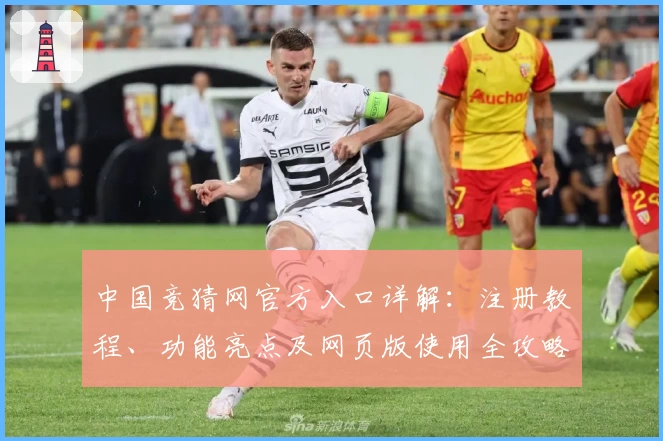 中国竞猜网官方入口详解：注册教程、功能亮点及网页版使用全攻略