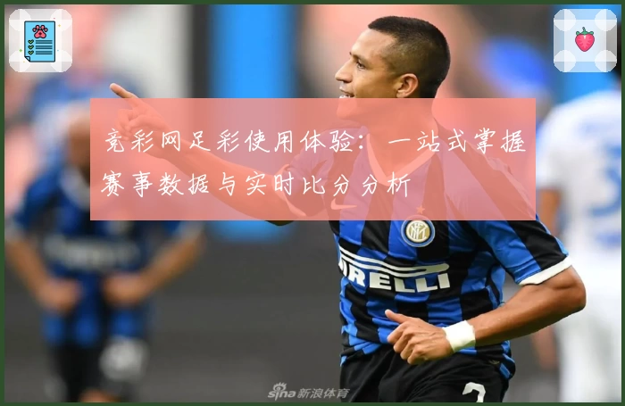 竞彩网足彩使用体验：一站式掌握赛事数据与实时比分分析
