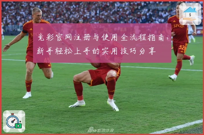 竞彩官网注册与使用全流程指南，新手轻松上手的实用技巧分享