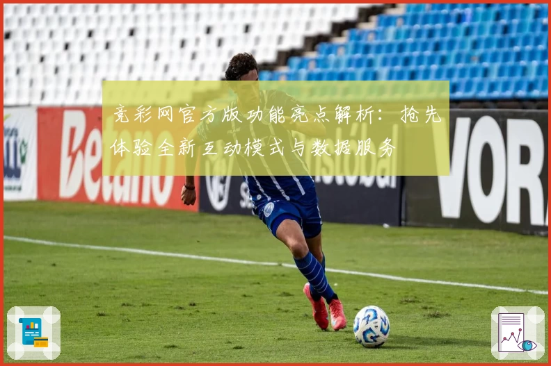 竞彩网官方版功能亮点解析：抢先体验全新互动模式与数据服务