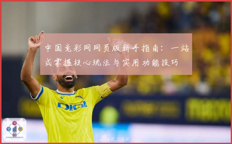 中国竞彩网网页版新手指南：一站式掌握核心玩法与实用功能技巧